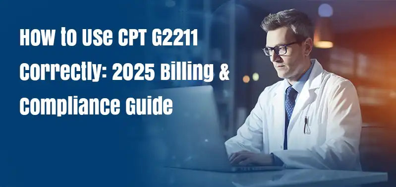 How to Use CPT G2211 Correctly: 2025 Billing and Compliance Guide